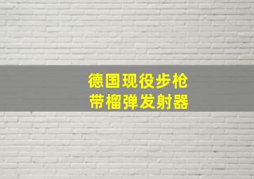 德国现役步枪 带榴弹发射器